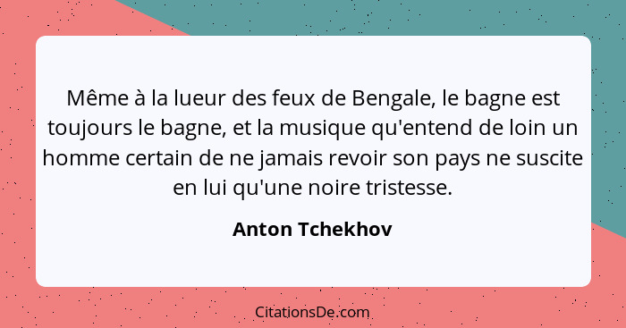 Même à la lueur des feux de Bengale, le bagne est toujours le bagne, et la musique qu'entend de loin un homme certain de ne jamais re... - Anton Tchekhov