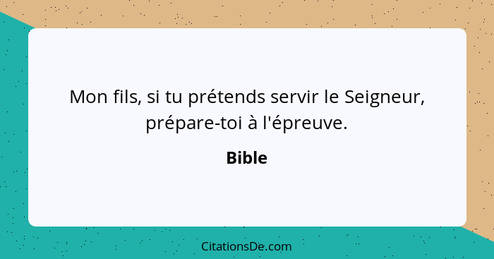 Mon fils, si tu prétends servir le Seigneur, prépare-toi à l'épreuve.... - Bible