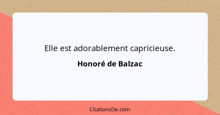 Elle est adorablement capricieuse.... - Honoré de Balzac