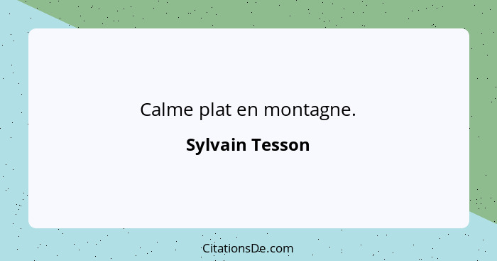 Calme plat en montagne.... - Sylvain Tesson