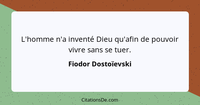 L'homme n'a inventé Dieu qu'afin de pouvoir vivre sans se tuer.... - Fiodor Dostoïevski