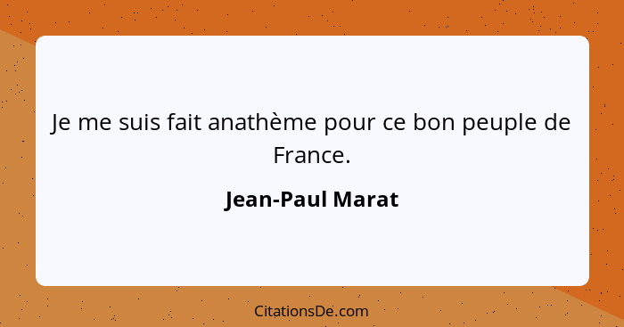 Je me suis fait anathème pour ce bon peuple de France.... - Jean-Paul Marat