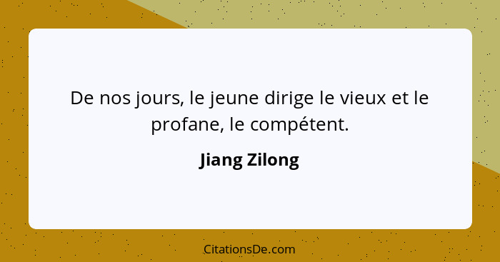 De nos jours, le jeune dirige le vieux et le profane, le compétent.... - Jiang Zilong