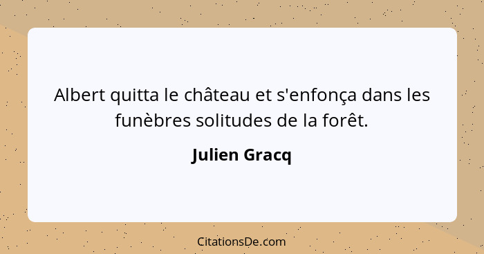 Albert quitta le château et s'enfonça dans les funèbres solitudes de la forêt.... - Julien Gracq