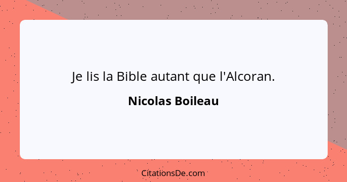 Je lis la Bible autant que l'Alcoran.... - Nicolas Boileau