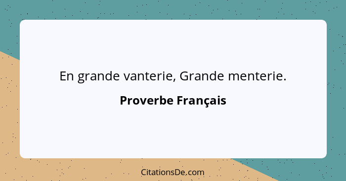 En grande vanterie, Grande menterie.... - Proverbe Français