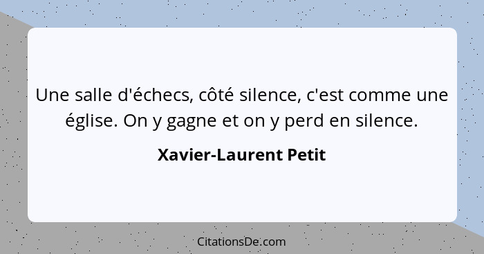 Une salle d'échecs, côté silence, c'est comme une église. On y gagne et on y perd en silence.... - Xavier-Laurent Petit