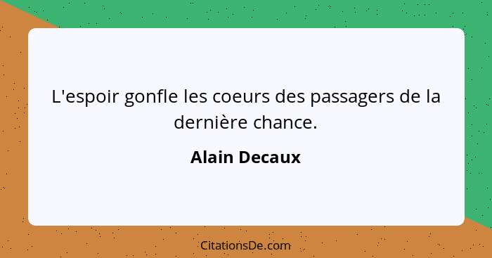 L'espoir gonfle les coeurs des passagers de la dernière chance.... - Alain Decaux