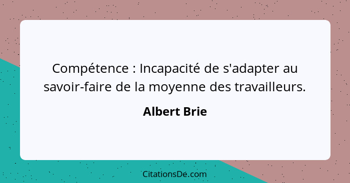 Compétence : Incapacité de s'adapter au savoir-faire de la moyenne des travailleurs.... - Albert Brie