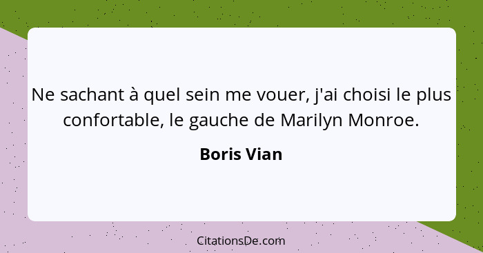 Ne sachant à quel sein me vouer, j'ai choisi le plus confortable, le gauche de Marilyn Monroe.... - Boris Vian