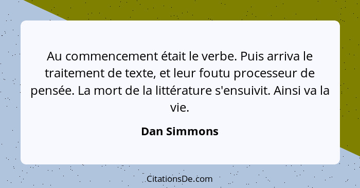 Au commencement était le verbe. Puis arriva le traitement de texte, et leur foutu processeur de pensée. La mort de la littérature s'ensu... - Dan Simmons