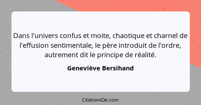 Dans l'univers confus et moite, chaotique et charnel de l'effusion sentimentale, le père introduit de l'ordre, autrement dit le... - Geneviève Bersihand