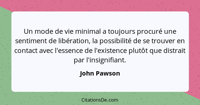 Un mode de vie minimal a toujours procuré une sentiment de libération, la possibilité de se trouver en contact avec l'essence de l'exist... - John Pawson