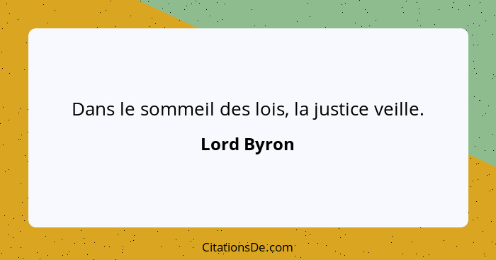 Dans le sommeil des lois, la justice veille.... - Lord Byron