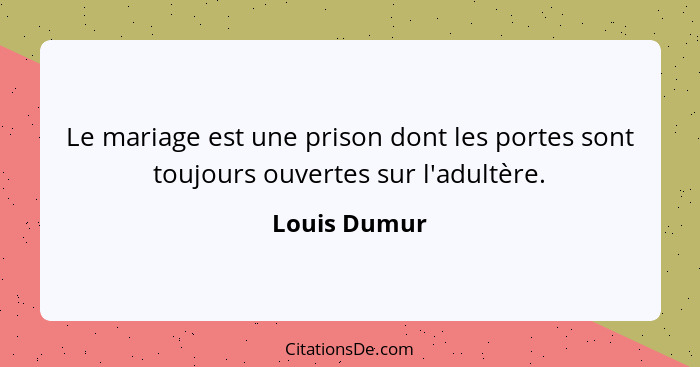 Le mariage est une prison dont les portes sont toujours ouvertes sur l'adultère.... - Louis Dumur