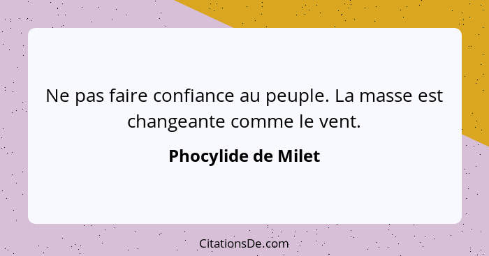 Ne pas faire confiance au peuple. La masse est changeante comme le vent.... - Phocylide de Milet