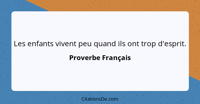 Les enfants vivent peu quand ils ont trop d'esprit.... - Proverbe Français