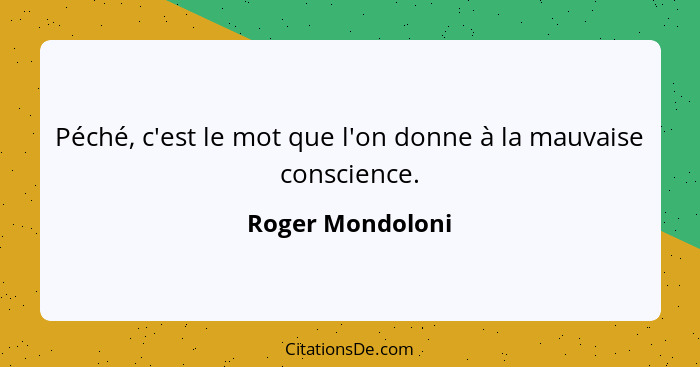 Péché, c'est le mot que l'on donne à la mauvaise conscience.... - Roger Mondoloni