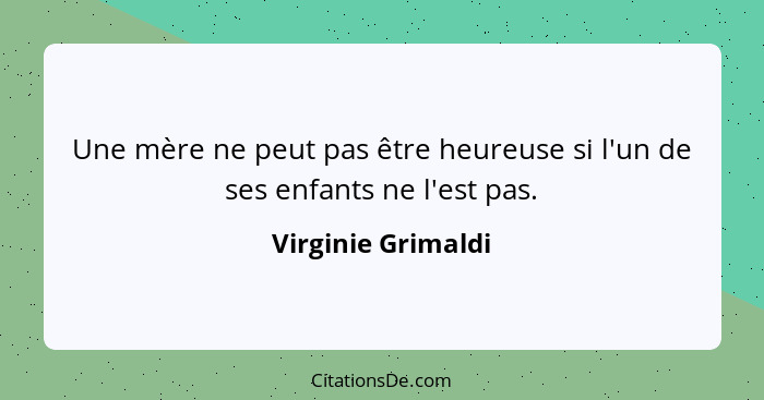 Une mère ne peut pas être heureuse si l'un de ses enfants ne l'est pas.... - Virginie Grimaldi