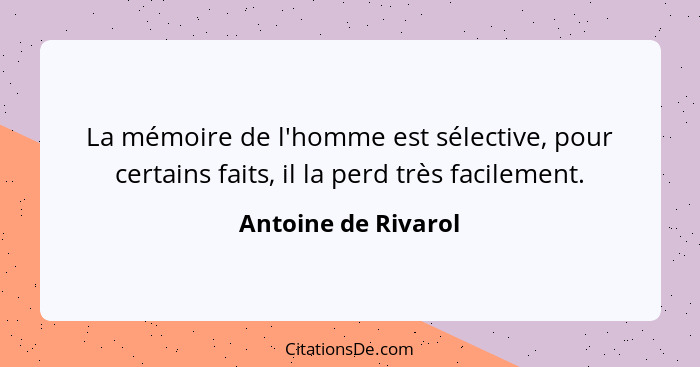 La mémoire de l'homme est sélective, pour certains faits, il la perd très facilement.... - Antoine de Rivarol