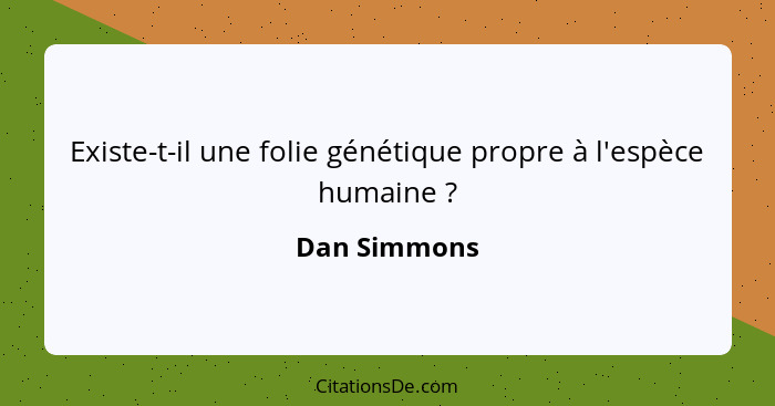 Existe-t-il une folie génétique propre à l'espèce humaine ?... - Dan Simmons