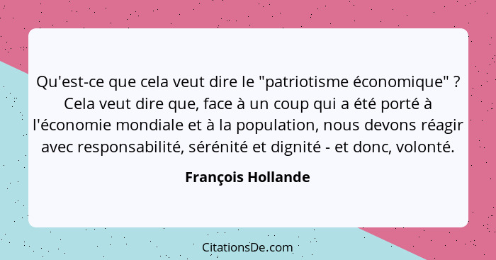Qu'est-ce que cela veut dire le "patriotisme économique" ? Cela veut dire que, face à un coup qui a été porté à l'économie mo... - François Hollande