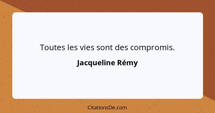 Toutes les vies sont des compromis.... - Jacqueline Rémy