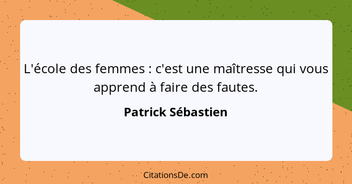 L'école des femmes : c'est une maîtresse qui vous apprend à faire des fautes.... - Patrick Sébastien