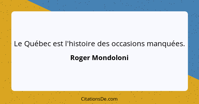 Le Québec est l'histoire des occasions manquées.... - Roger Mondoloni