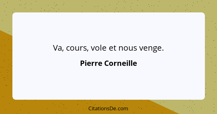 Va, cours, vole et nous venge.... - Pierre Corneille