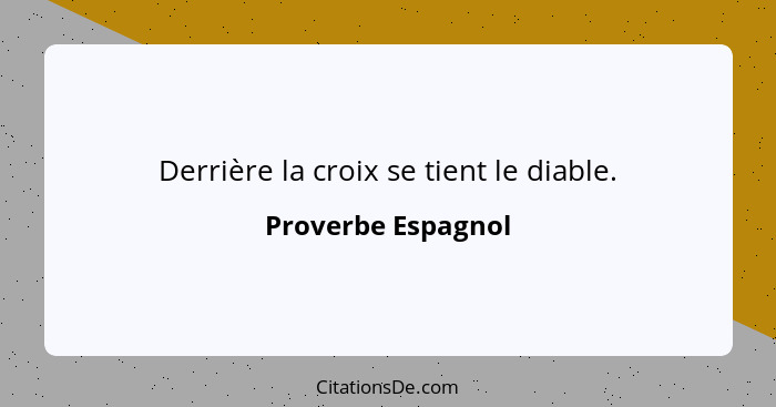 Derrière la croix se tient le diable.... - Proverbe Espagnol