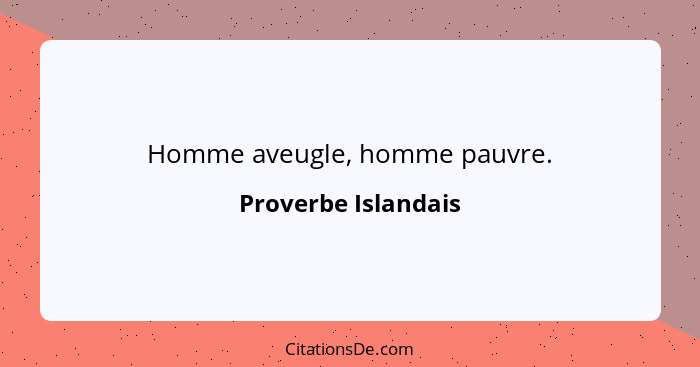 Homme aveugle, homme pauvre.... - Proverbe Islandais