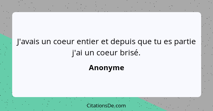 J'avais un coeur entier et depuis que tu es partie j'ai un coeur brisé.... - Anonyme