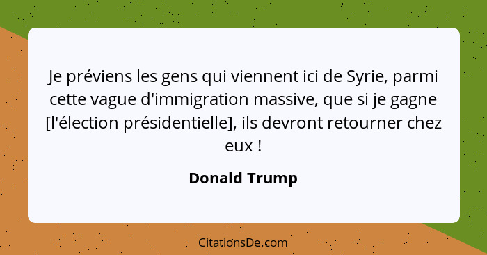 Je préviens les gens qui viennent ici de Syrie, parmi cette vague d'immigration massive, que si je gagne [l'élection présidentielle], i... - Donald Trump