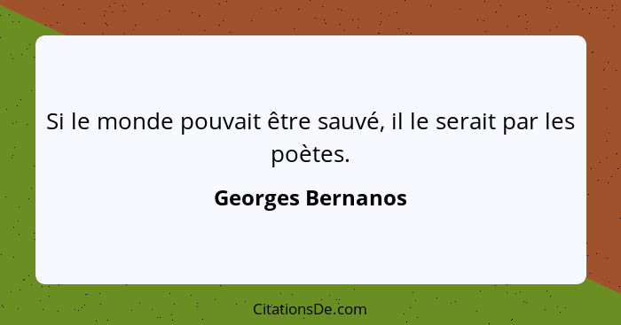 Si le monde pouvait être sauvé, il le serait par les poètes.... - Georges Bernanos