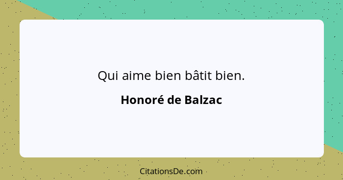 Qui aime bien bâtit bien.... - Honoré de Balzac