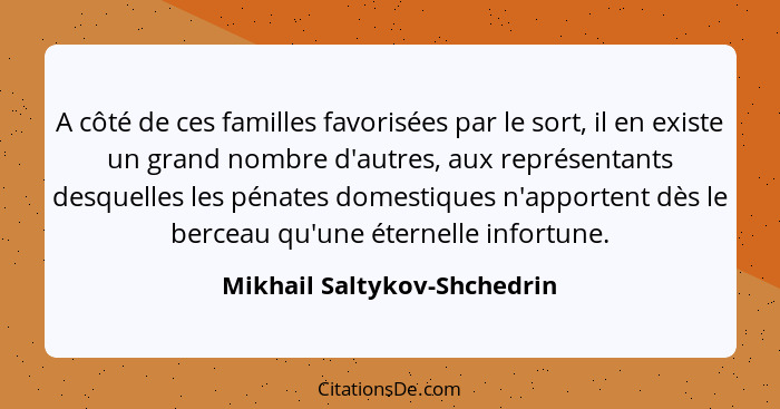 A côté de ces familles favorisées par le sort, il en existe un grand nombre d'autres, aux représentants desquelles les pé... - Mikhail Saltykov-Shchedrin