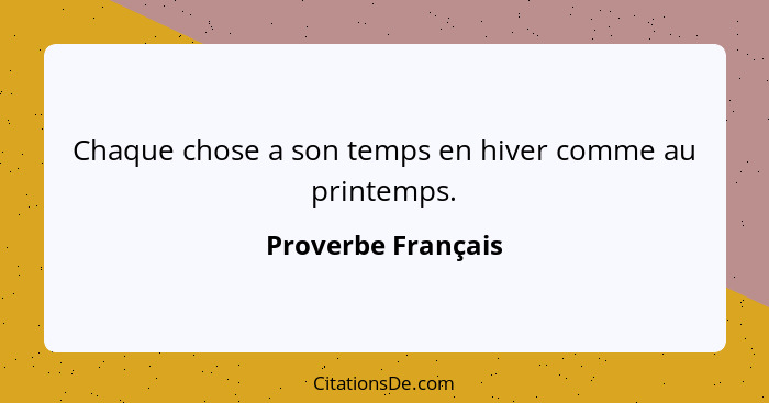 Chaque chose a son temps en hiver comme au printemps.... - Proverbe Français