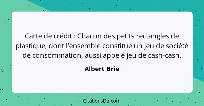 Carte de crédit : Chacun des petits rectangles de plastique, dont l'ensemble constitue un jeu de société de consommation, aussi app... - Albert Brie