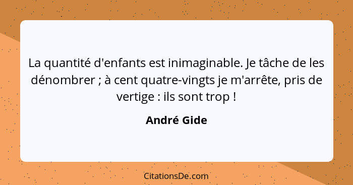 La quantité d'enfants est inimaginable. Je tâche de les dénombrer ; à cent quatre-vingts je m'arrête, pris de vertige : ils son... - André Gide