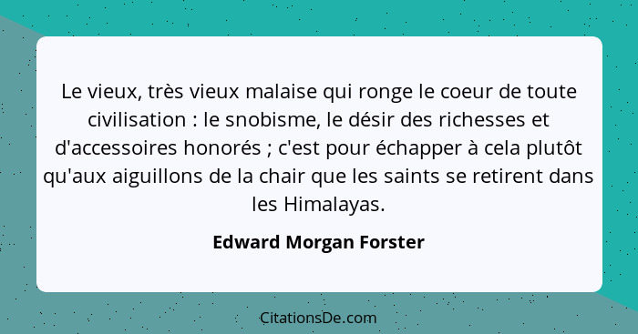 Le vieux, très vieux malaise qui ronge le coeur de toute civilisation : le snobisme, le désir des richesses et d'accessoi... - Edward Morgan Forster