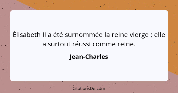 Élisabeth II a été surnommée la reine vierge ; elle a surtout réussi comme reine.... - Jean-Charles