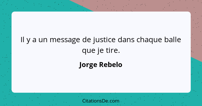 Il y a un message de justice dans chaque balle que je tire.... - Jorge Rebelo