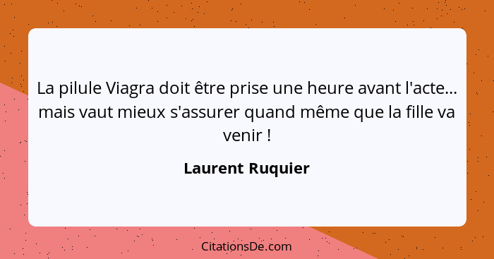 La pilule Viagra doit être prise une heure avant l'acte... mais vaut mieux s'assurer quand même que la fille va venir !... - Laurent Ruquier