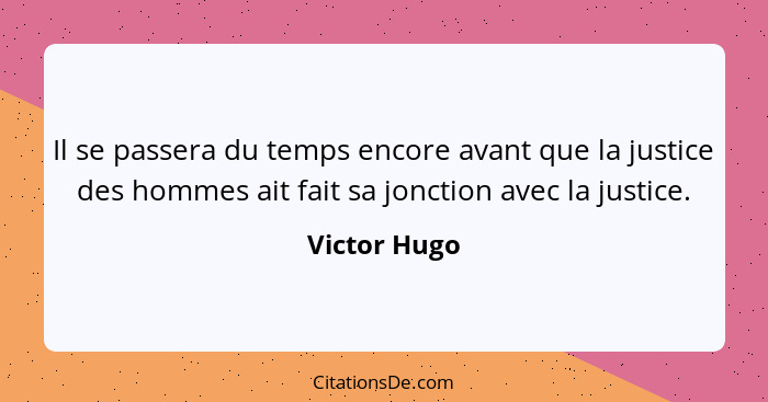 Il se passera du temps encore avant que la justice des hommes ait fait sa jonction avec la justice.... - Victor Hugo