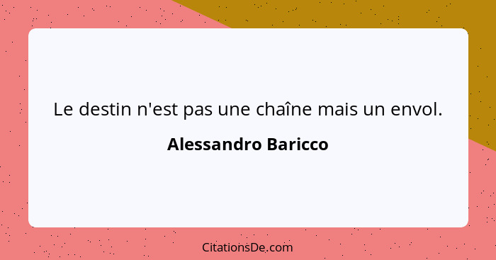 Le destin n'est pas une chaîne mais un envol.... - Alessandro Baricco