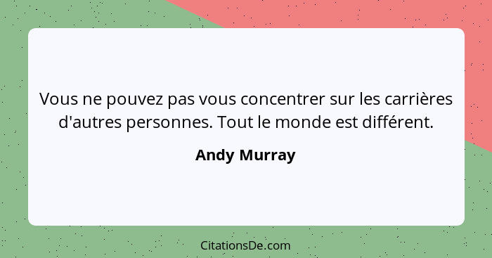 Vous ne pouvez pas vous concentrer sur les carrières d'autres personnes. Tout le monde est différent.... - Andy Murray