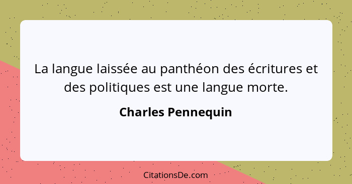 La langue laissée au panthéon des écritures et des politiques est une langue morte.... - Charles Pennequin
