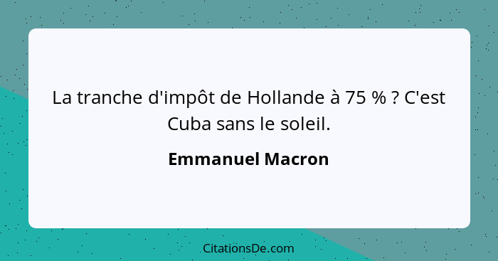 La tranche d'impôt de Hollande à 75 % ? C'est Cuba sans le soleil.... - Emmanuel Macron