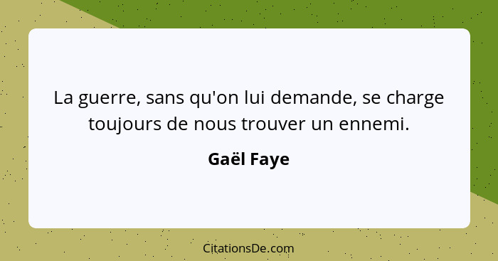 La guerre, sans qu'on lui demande, se charge toujours de nous trouver un ennemi.... - Gaël Faye